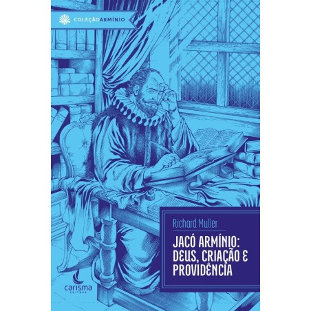 Jacó Armínio | Deus, Providência E Criação 
